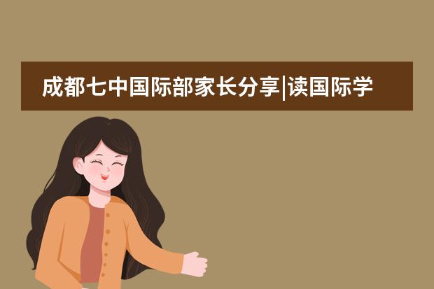 成都七中国际部家长分享|读国际学校会比国内高中轻松吗?