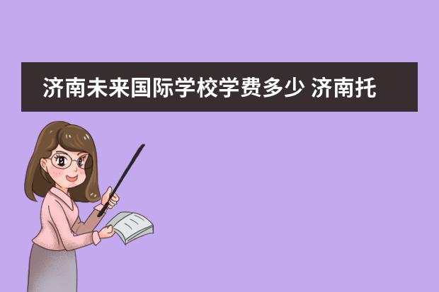 济南未来国际学校学费多少 济南托马斯国际学校2022招生条件