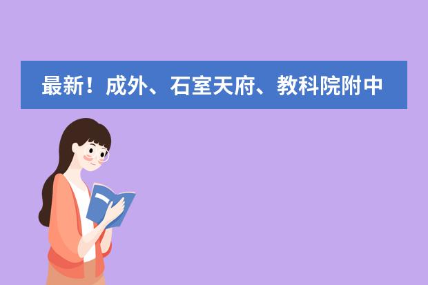 最新！成外、石室天府、教科院附中、七中万达、玉林中学、中和中学等校新生报到须知汇总