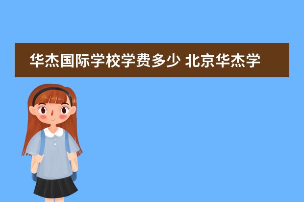 华杰国际学校学费多少 北京华杰学校学费多少?