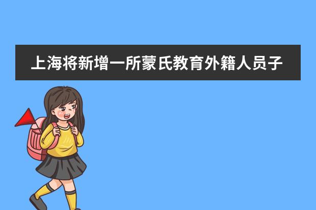 上海将新增一所蒙氏教育外籍人员子女学校！