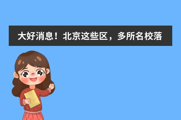 大好消息！北京这些区，多所名校落户！