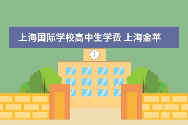 上海国际学校高中生学费 上海金苹果国际学校学费多少