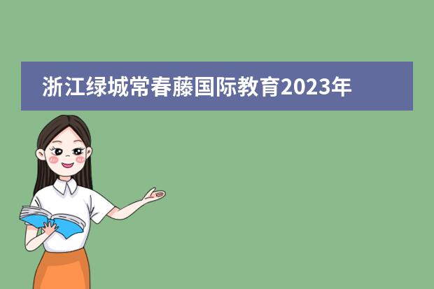 浙江绿城常春藤国际教育2023年春季招生简章