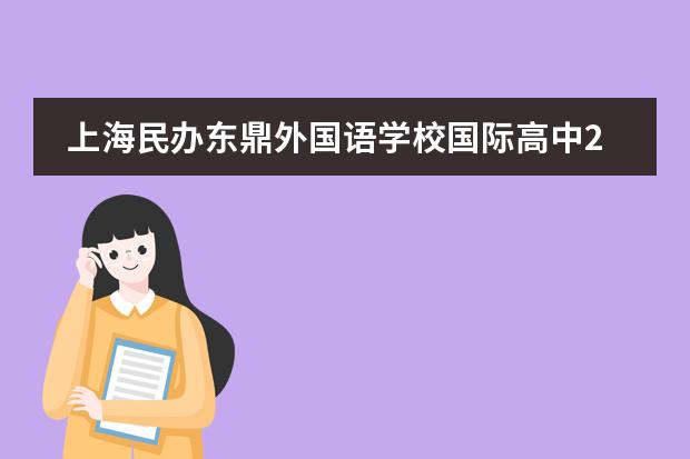 上海民办东鼎外国语学校国际高中2023年春季招生简章