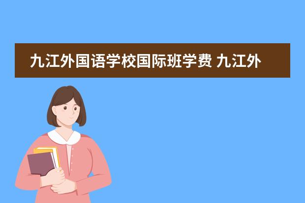 九江外国语学校国际班学费 九江外国语学校有几个校区