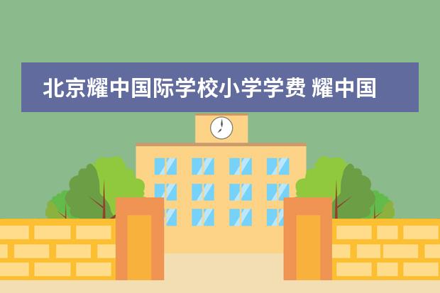 北京耀中国际学校小学学费 耀中国际学校学费一年多少