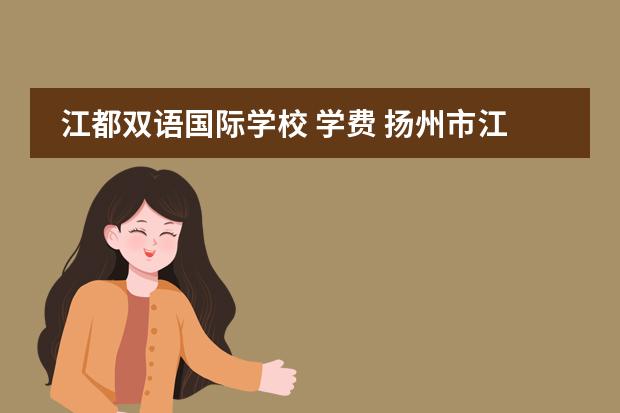 江都双语国际学校 学费 扬州市江都区国际学校12月26号上学吗