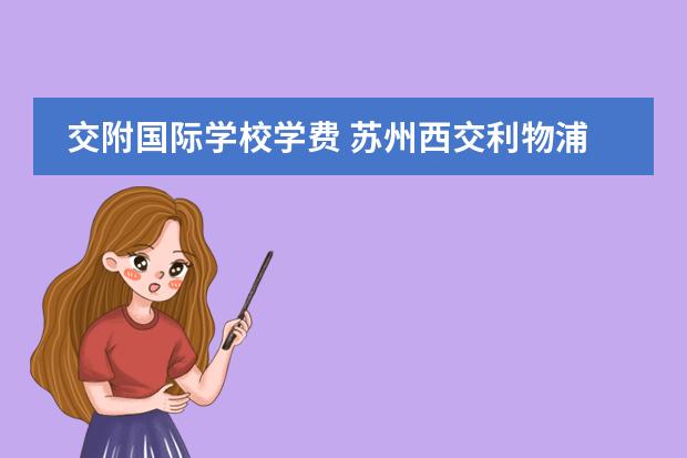 交附国际学校学费 苏州西交利物浦国际学校学费
