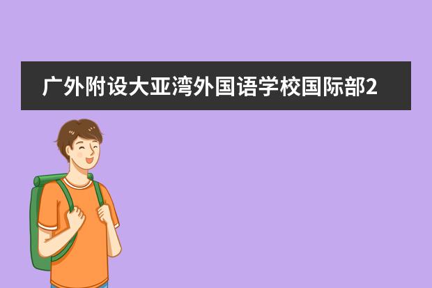 广外附设大亚湾外国语学校国际部2023年招生简介