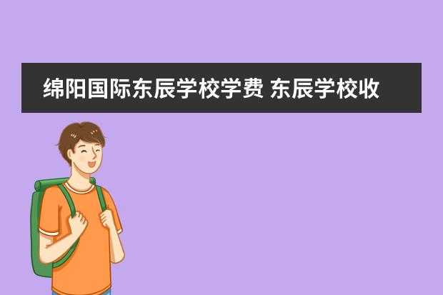 绵阳国际东辰学校学费 东辰学校收费2022标准