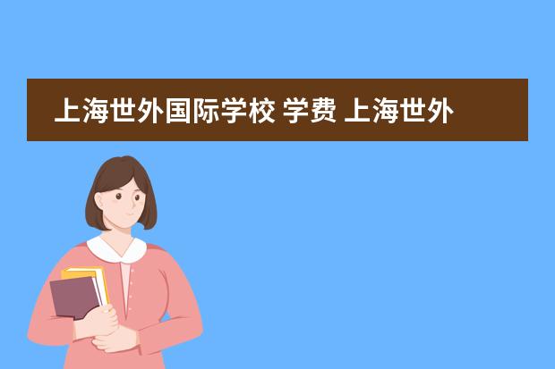 上海世外国际学校 学费 上海世外国际学校海口校区入学标准