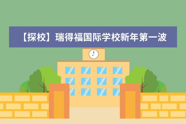 【探校】瑞得福国际学校新年第一波开放日来袭,速来预约!