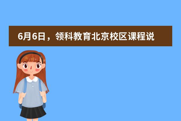 6月6日，领科教育北京校区课程说明会来袭！