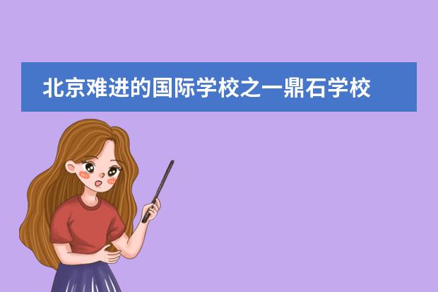 北京难进的国际学校之一鼎石学校