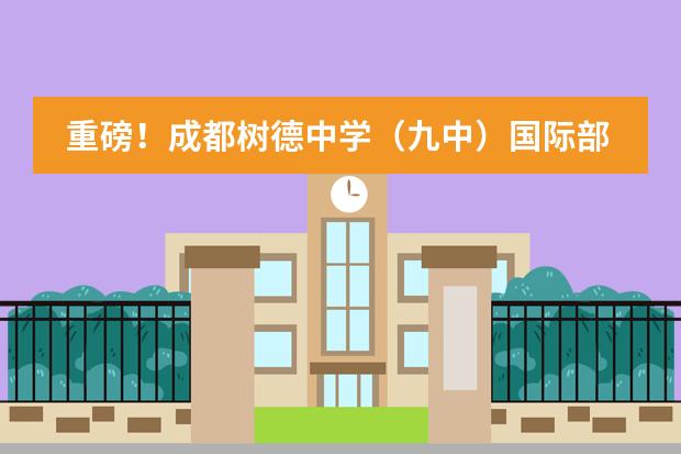 重磅!成都树德中学(九中)国际部2022年招生公告