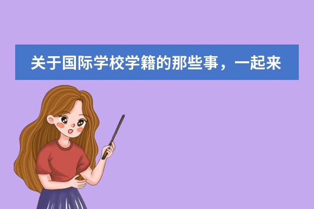 关于国际学校学籍的那些事，一起来看看吧！