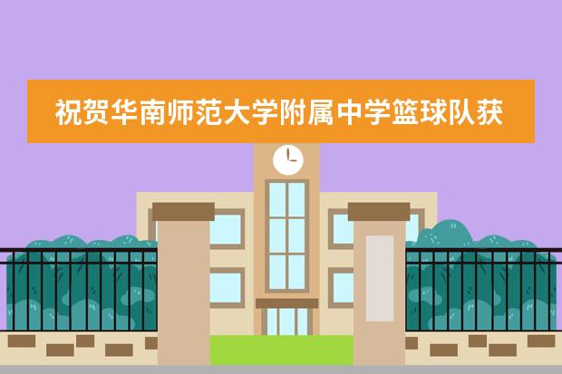 祝贺华南师范大学附属中学篮球队获首届广东省青少年篮球联赛U14组冠军