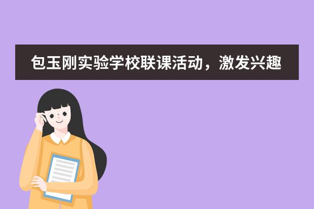 包玉刚实验学校联课活动,激发兴趣的火花