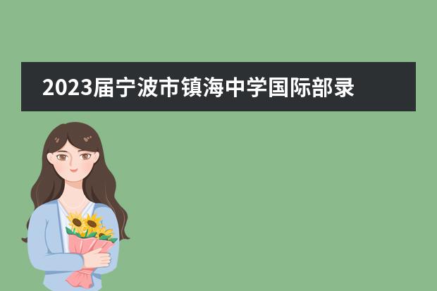 2023届宁波市镇海中学国际部录取喜报，香港地区名校录取惊喜不断！