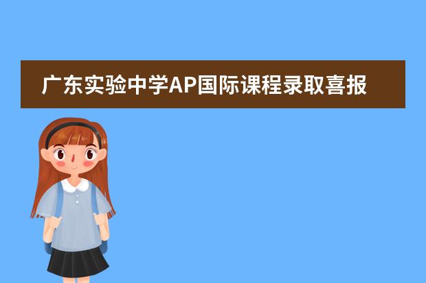 广东实验中学AP国际课程录取喜报,多元专业录取再揽高枝!
