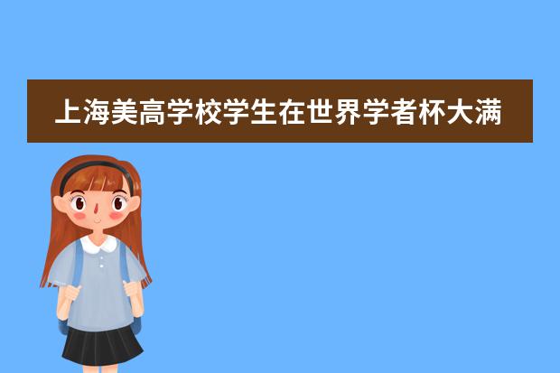 上海美高学校学生在世界学者杯大满贯，晋级全球决赛！
