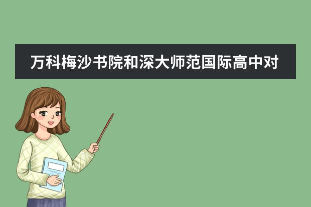 万科梅沙书院和深大师范国际高中对比
