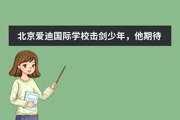 北京爱迪国际学校击剑少年,他期待着下一场比赛!