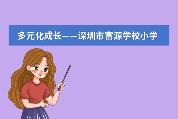 多元化成长&mdash;&mdash;深圳市富源学校小学部欢迎您