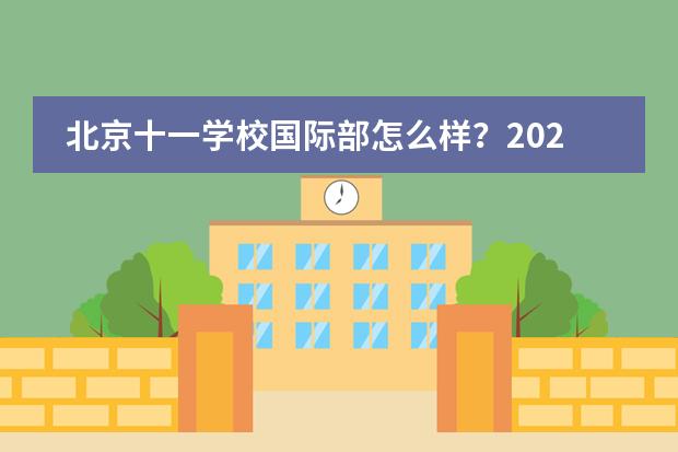 北京十一学校国际部怎么样？2022录取依然亮眼！