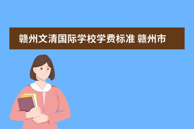 赣州文清国际学校学费标准 赣州市文清实验学校好不好