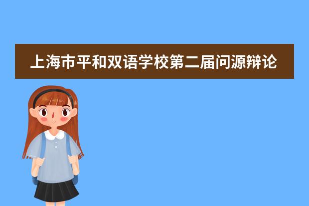 上海市平和双语学校第二届问源辩论赛