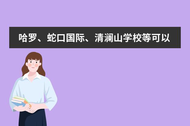 哈罗、蛇口国际、清澜山学校等可以预约探校!