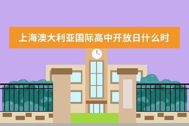上海澳大利亚国际高中开放日什么时候?上海澳大利亚国际高中怎么样?