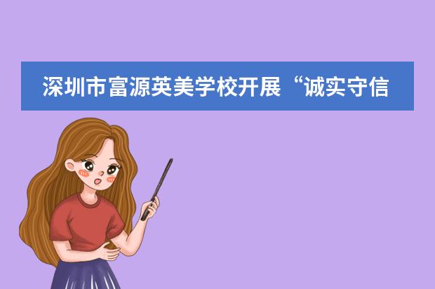 深圳市富源英美学校开展“诚实守信,廉洁修身”主题教育活动
