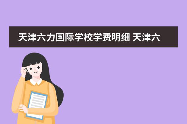 天津六力国际学校学费明细 天津六力国际学校怎么样?