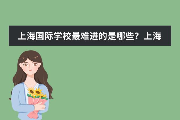 上海国际学校最难进的是哪些？上海热门国际学校入学难度大PK！