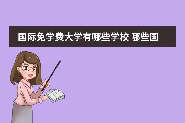 国际免学费大学有哪些学校 哪些国家的大学是不收学费的呢