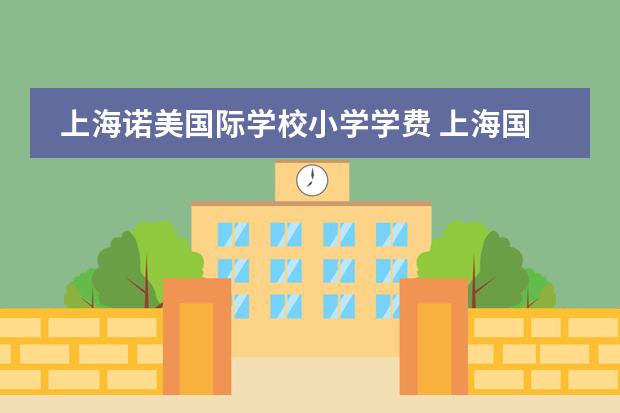 上海诺美国际学校小学学费 上海国际学校排名一览表