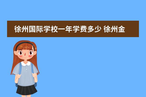 徐州国际学校一年学费多少 徐州金榜学校怎么样