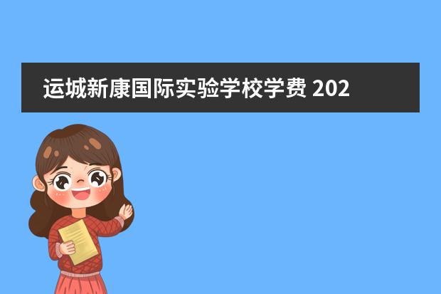 运城新康国际实验学校学费 2022运城新康国际初中部怎么收费