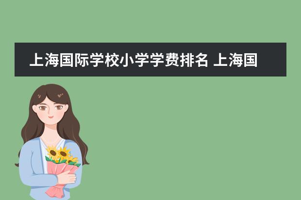 上海国际学校小学学费排名 上海国际学校排名2022最新排名