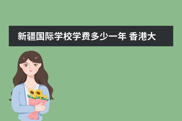 新疆国际学校学费多少一年 香港大学入学条件有哪些?