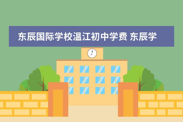 东辰国际学校温江初中学费 东辰学校收费2022标准