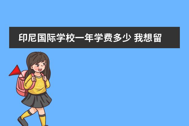 印尼国际学校一年学费多少 我想留学加拿大,(读大学)选什模专业好呢?