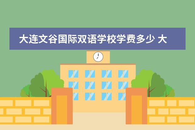 大连文谷国际双语学校学费多少 大连文谷双语学校国际班怎么样