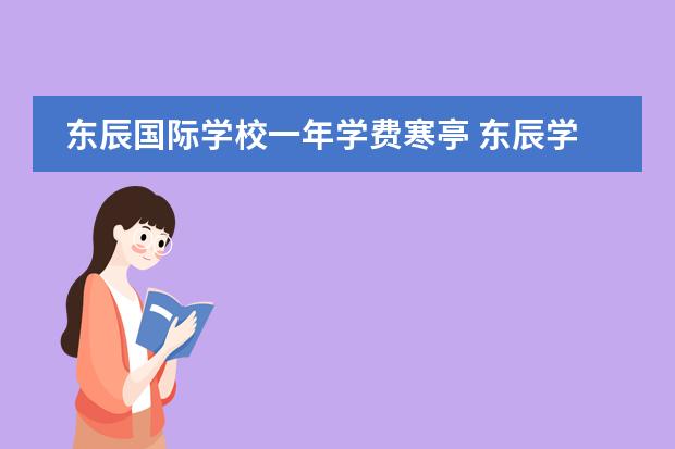 东辰国际学校一年学费寒亭 东辰学校收费2022标准