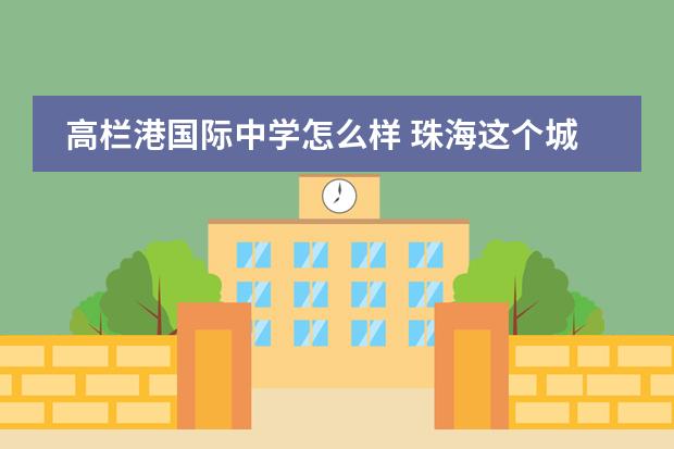 高栏港国际中学怎么样 珠海这个城市怎么样?