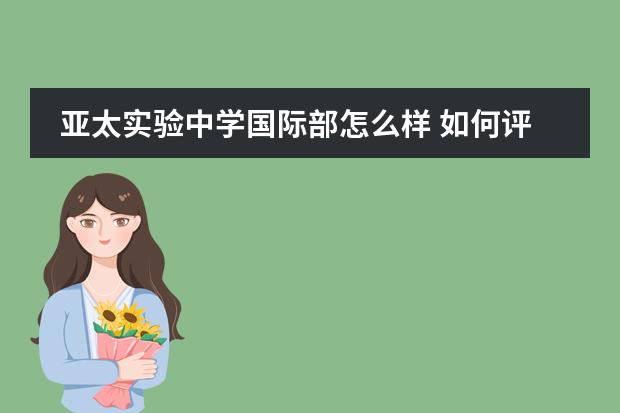 亚太实验中学国际部怎么样 如何评价北京师范大学亚太实验学校?