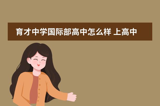 育才中学国际部高中怎么样 上高中重庆一中,八中,三中,巴蜀,南开,哪个更好些? -...